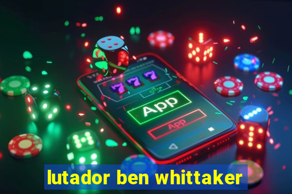 lutador ben whittaker