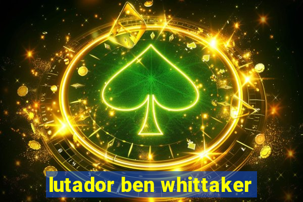 lutador ben whittaker