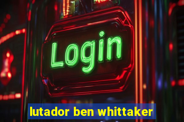 lutador ben whittaker