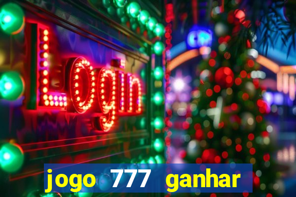 jogo 777 ganhar dinheiro de verdade