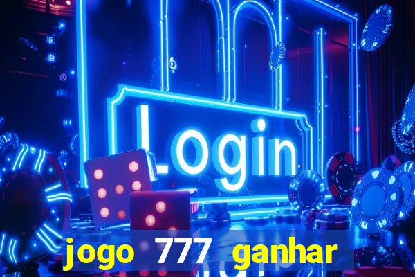 jogo 777 ganhar dinheiro de verdade