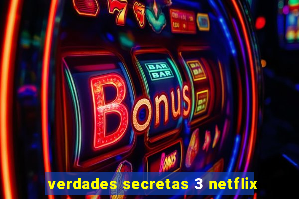 verdades secretas 3 netflix