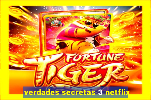 verdades secretas 3 netflix