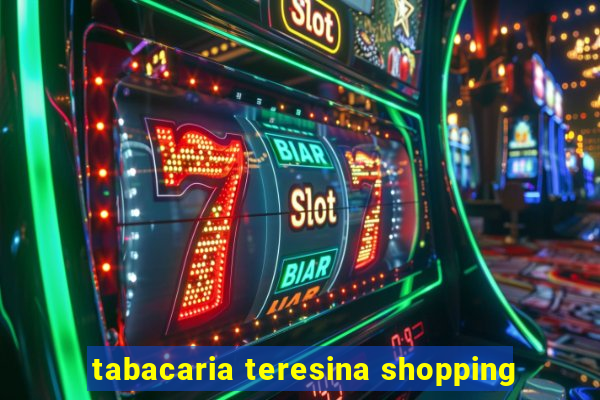 tabacaria teresina shopping