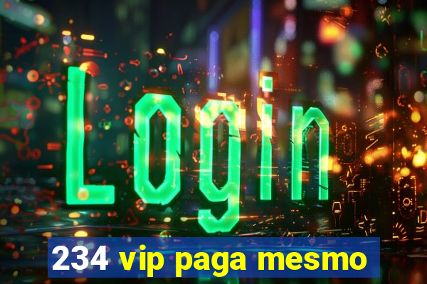 234 vip paga mesmo