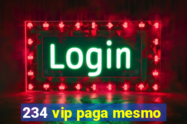 234 vip paga mesmo