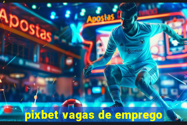 pixbet vagas de emprego