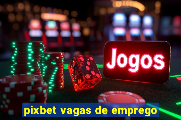 pixbet vagas de emprego