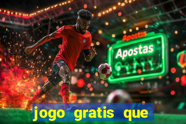 jogo gratis que ganha dinheiro