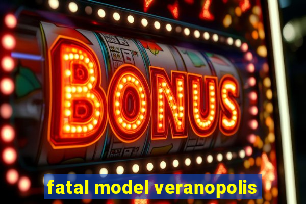 fatal model veranopolis