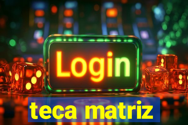 teca matriz