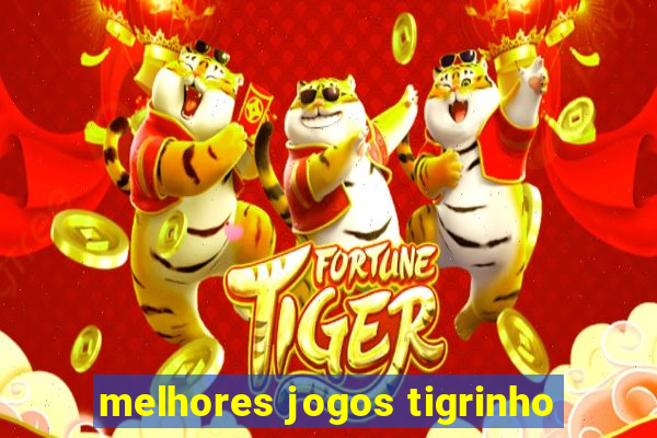 melhores jogos tigrinho