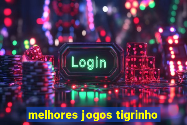 melhores jogos tigrinho