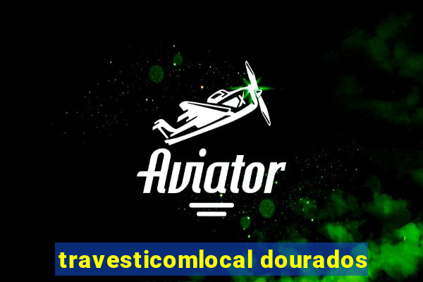 travesticomlocal dourados