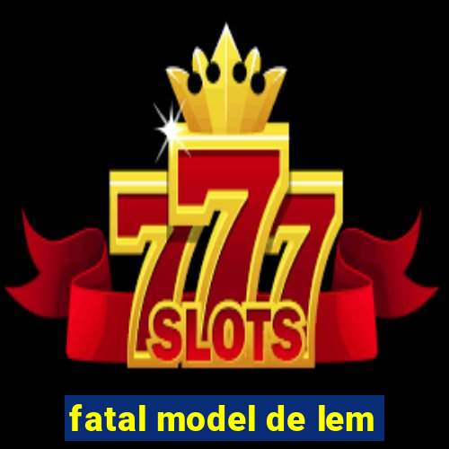 fatal model de lem