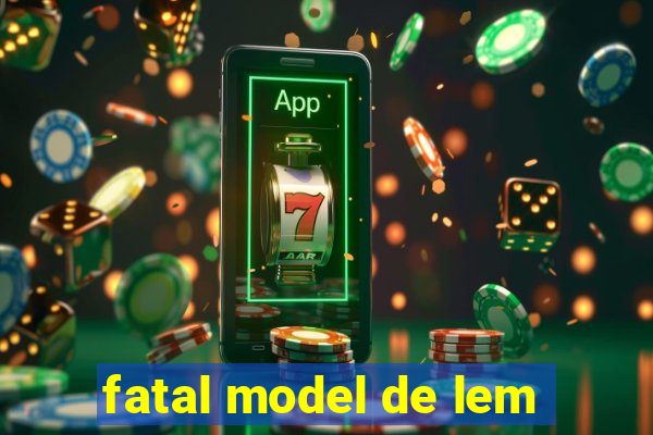 fatal model de lem