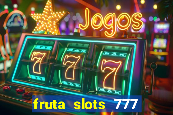 fruta slots 777 mega jackpot paga mesmo