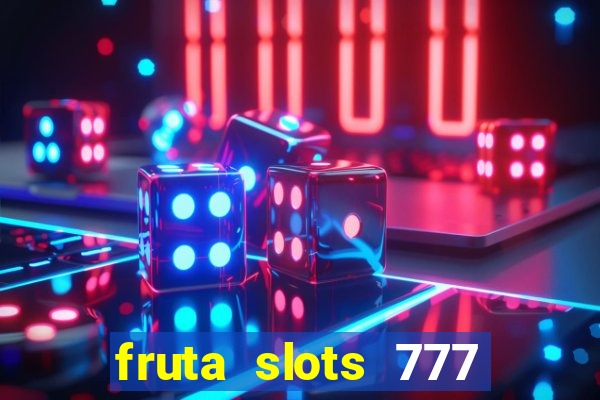 fruta slots 777 mega jackpot paga mesmo