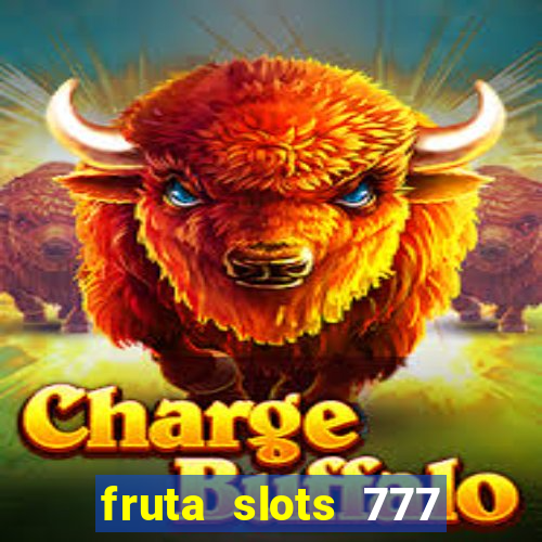 fruta slots 777 mega jackpot paga mesmo