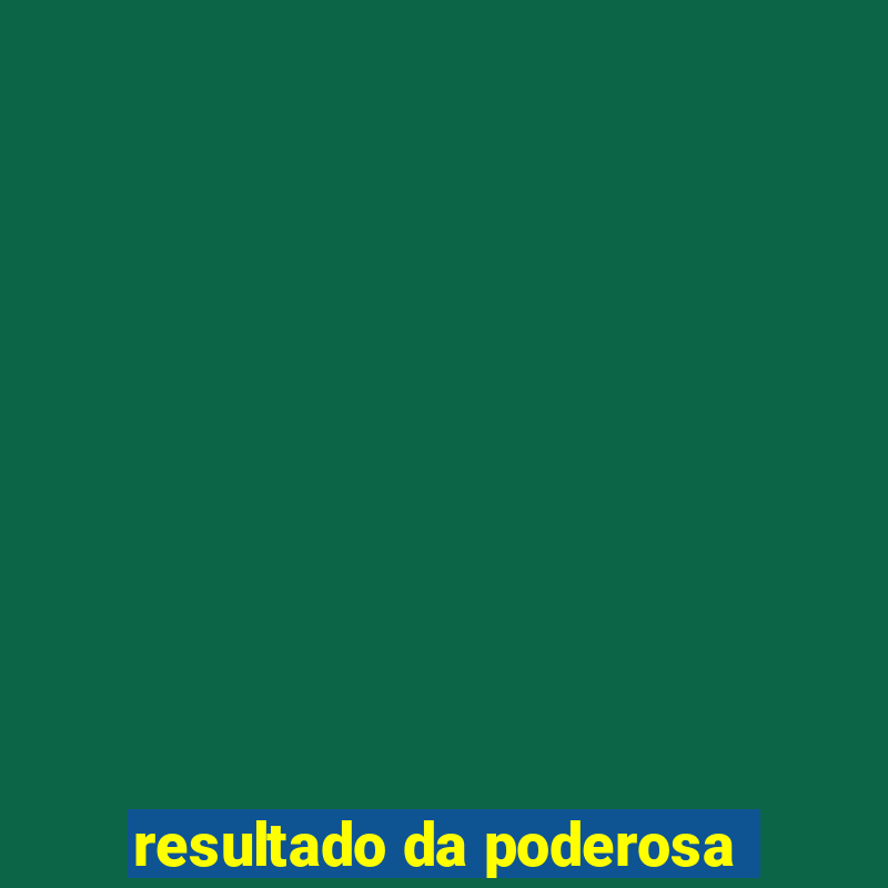 resultado da poderosa