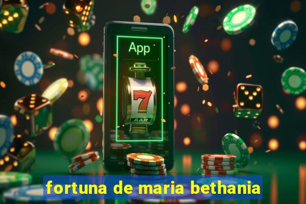 fortuna de maria bethania