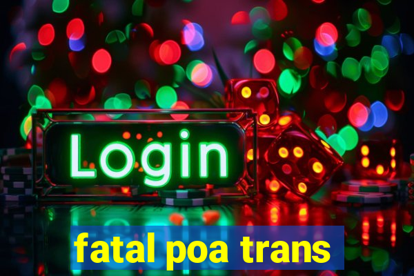 fatal poa trans