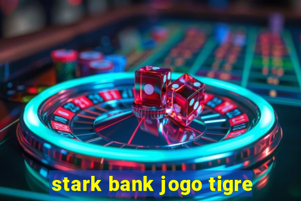 stark bank jogo tigre