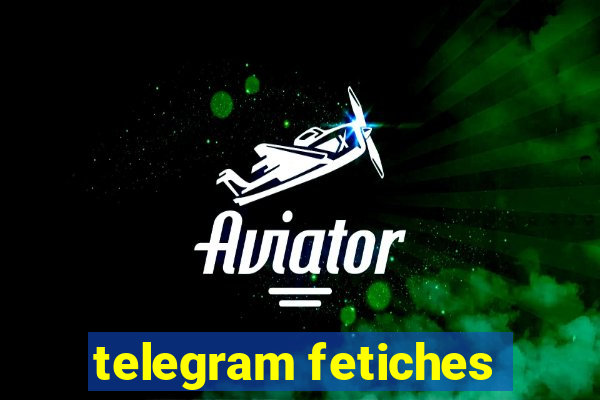 telegram fetiches