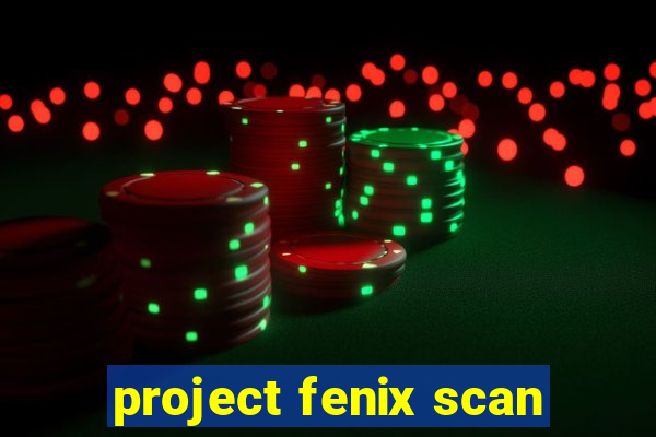 project fenix scan