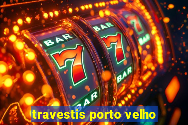 travestis porto velho