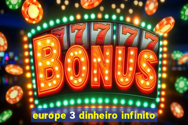 europe 3 dinheiro infinito