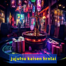 jujutsu kaisen hrntai