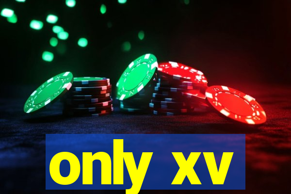 only xv