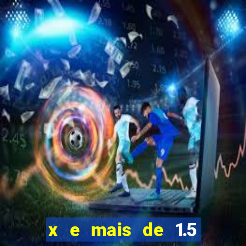 x e mais de 1.5 betano o que significa