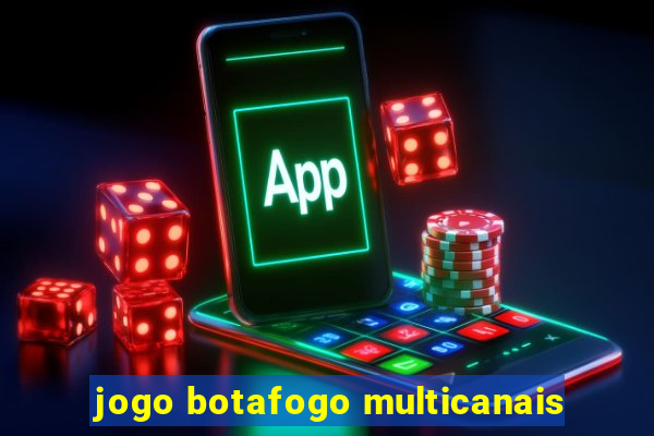 jogo botafogo multicanais