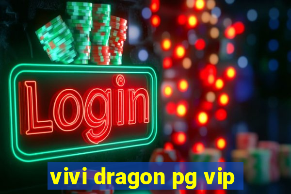 vivi dragon pg vip