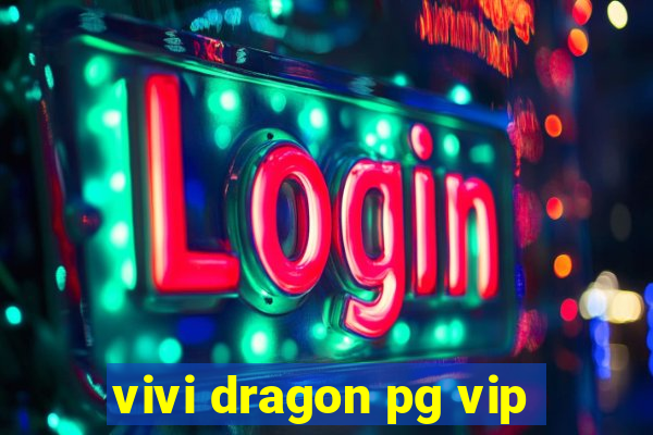 vivi dragon pg vip