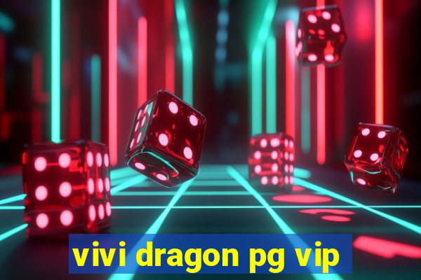 vivi dragon pg vip