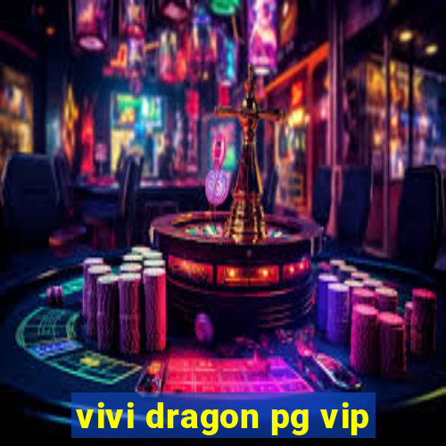 vivi dragon pg vip