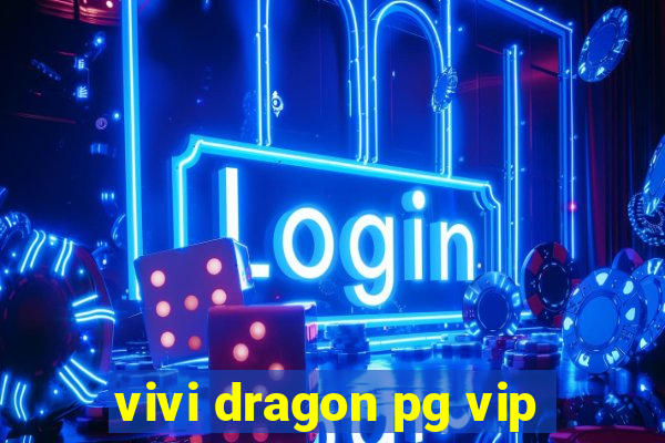 vivi dragon pg vip