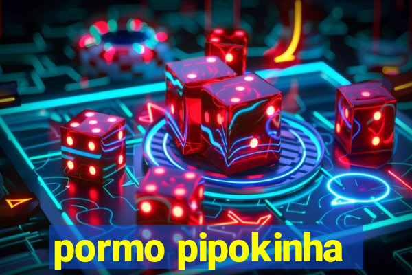 pormo pipokinha