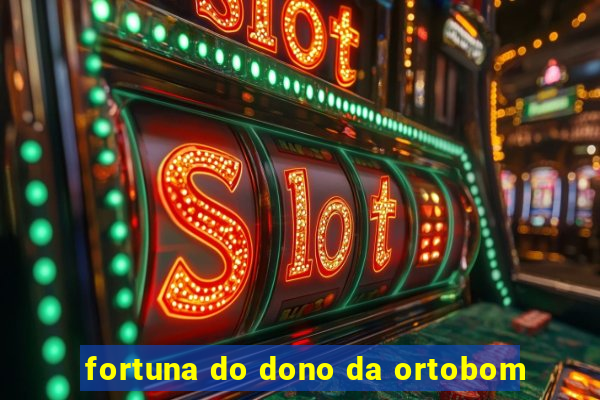 fortuna do dono da ortobom