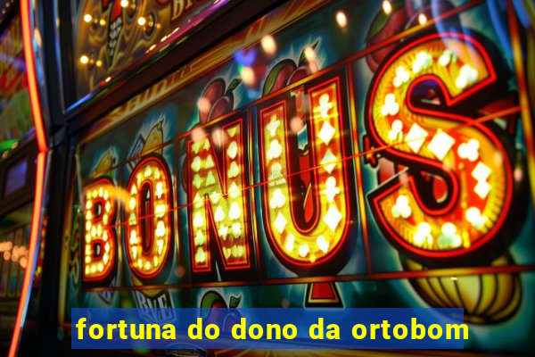 fortuna do dono da ortobom