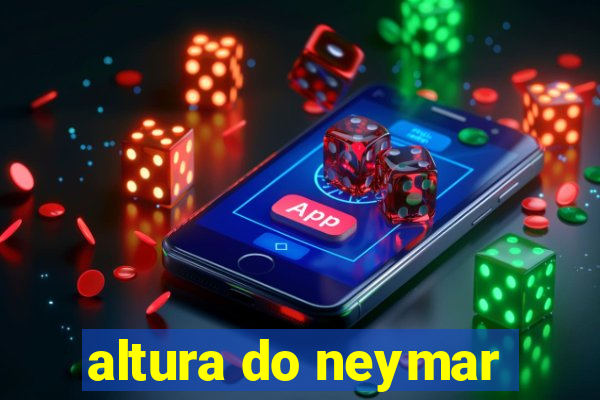 altura do neymar