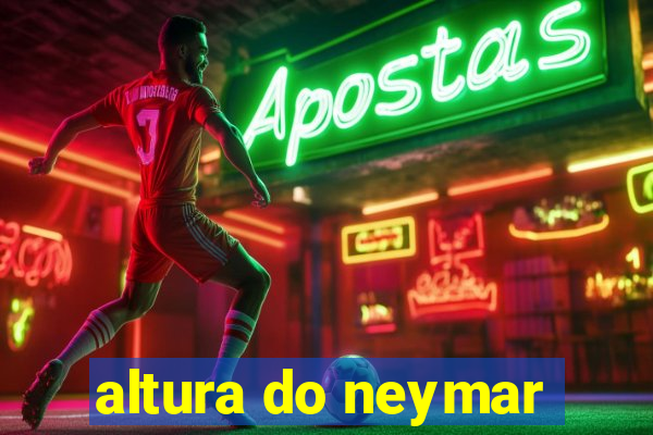 altura do neymar