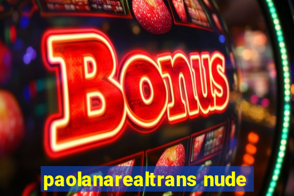 paolanarealtrans nude