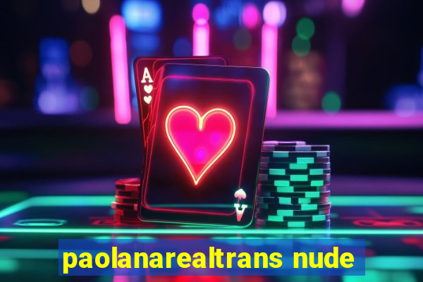 paolanarealtrans nude