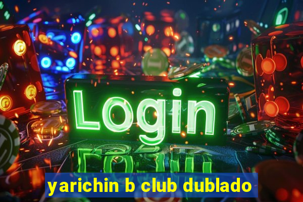 yarichin b club dublado