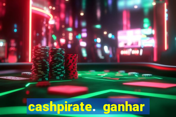 cashpirate. ganhar dinheiro jogando