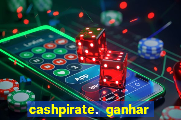 cashpirate. ganhar dinheiro jogando